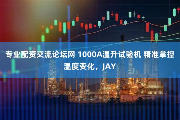 专业配资交流论坛网 1000A温升试验机 精准掌控温度变化,JAY